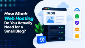 How Much Web Hosting Do You Actually Need for a Small Blog?